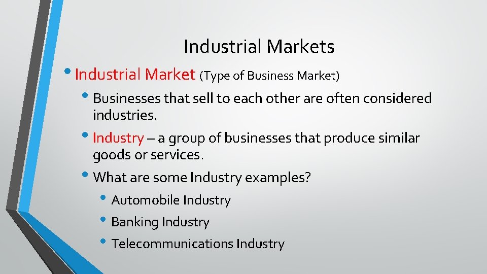 Industrial Markets • Industrial Market (Type of Business Market) • Businesses that sell to
