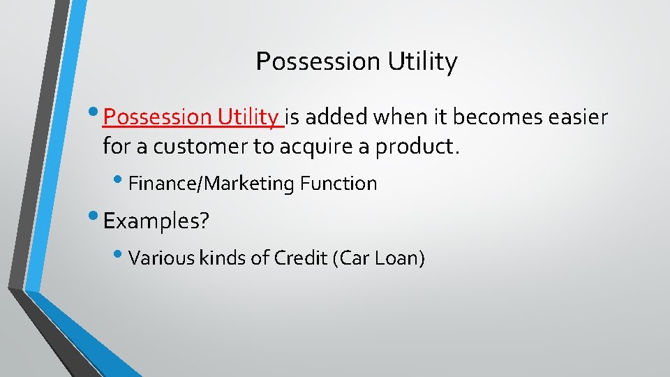 Possession Utility • Possession Utility is added when it becomes easier for a customer