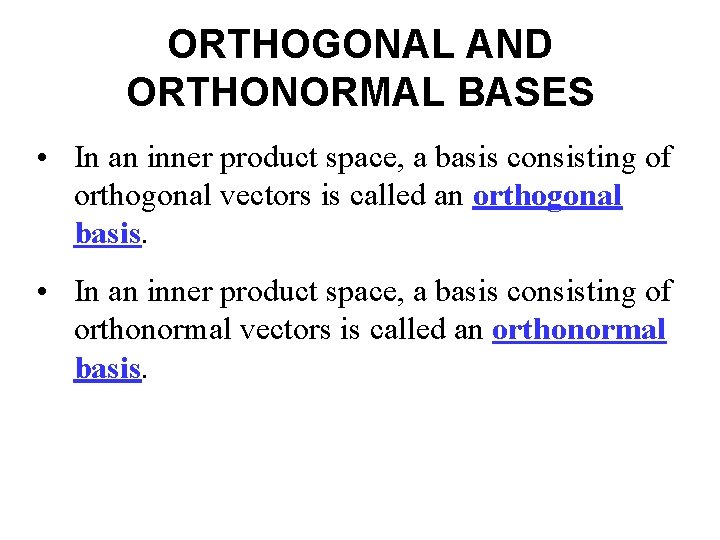 ORTHOGONAL AND ORTHONORMAL BASES • In an inner product space, a basis consisting of
