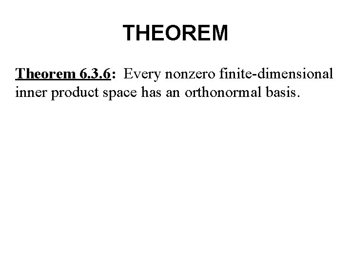 THEOREM Theorem 6. 3. 6: Every nonzero finite-dimensional inner product space has an orthonormal