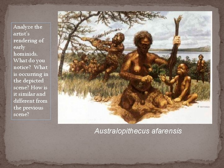 Analyze the artist’s rendering of early hominids. What do you notice? What is occurring