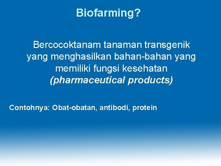 Biofarming? Bercocoktanaman transgenik yang menghasilkan bahan-bahan yang memiliki fungsi kesehatan (pharmaceutical products) Contohnya: Obat-obatan,