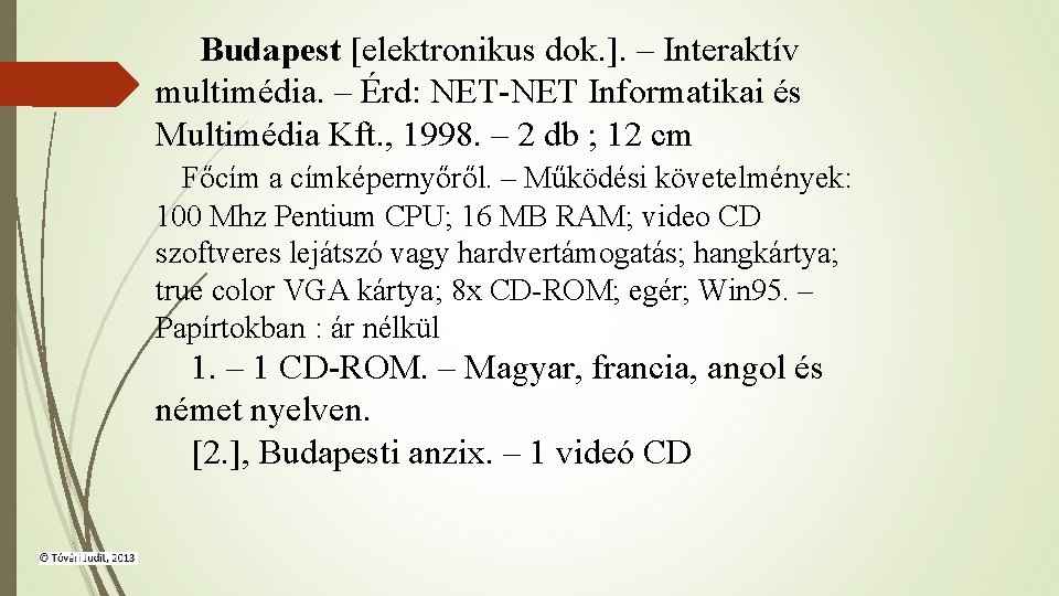 Budapest [elektronikus dok. ]. – Interaktív multimédia. – Érd: NET-NET Informatikai és Multimédia Kft.