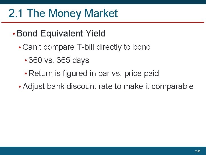 2. 1 The Money Market • Bond Equivalent Yield • Can’t compare T-bill directly