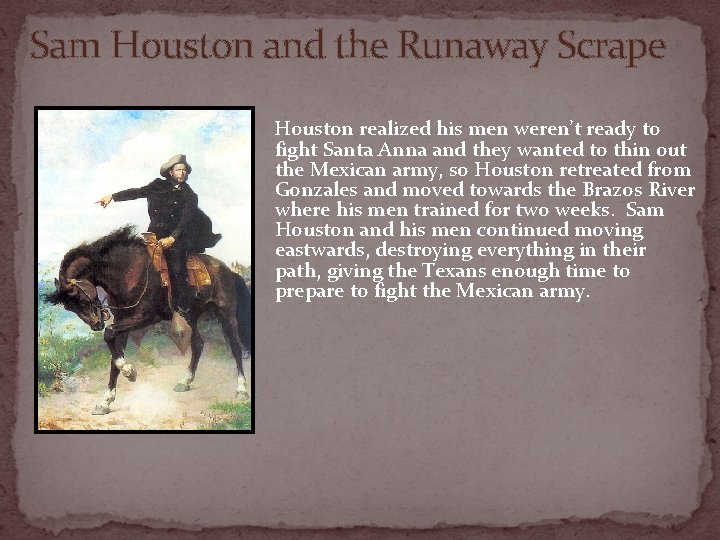 Sam Houston and the Runaway Scrape Houston realized his men weren’t ready to fight