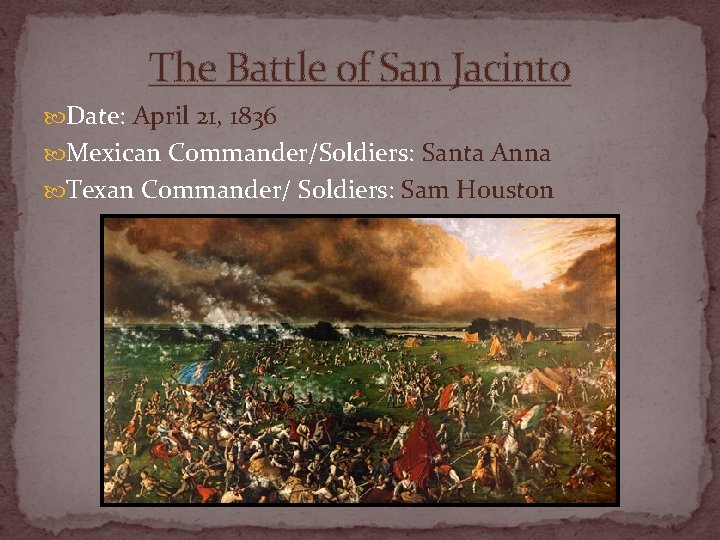The Battle of San Jacinto Date: April 21, 1836 Mexican Commander/Soldiers: Santa Anna Texan