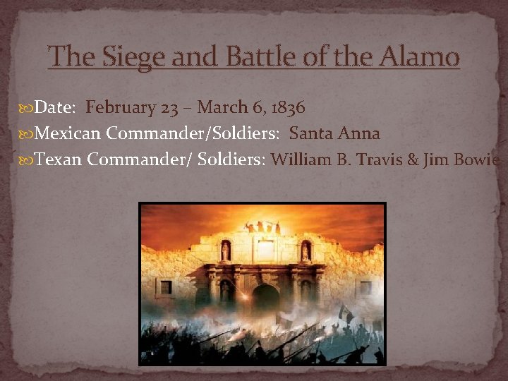 The Siege and Battle of the Alamo Date: February 23 – March 6, 1836