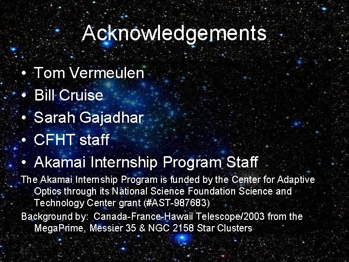 Acknowledgements • • • Tom Vermeulen Bill Cruise Sarah Gajadhar CFHT staff Akamai Internship