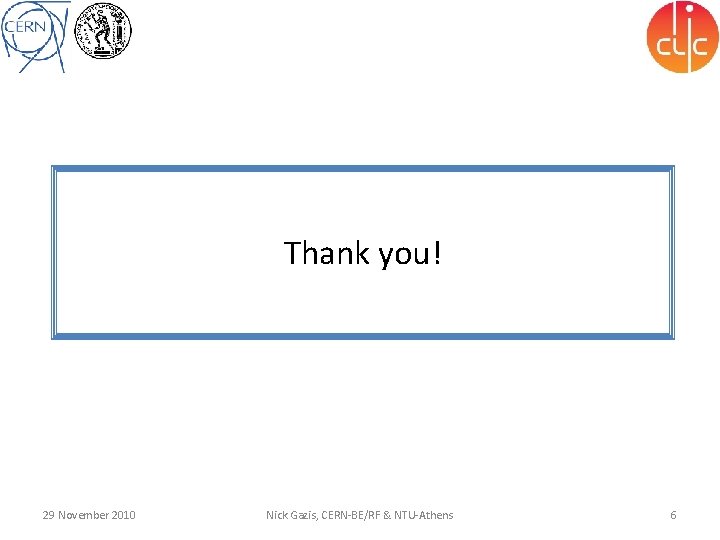 Thank you! 29 November 2010 Nick Gazis, CERN-BE/RF & NTU-Athens 6 