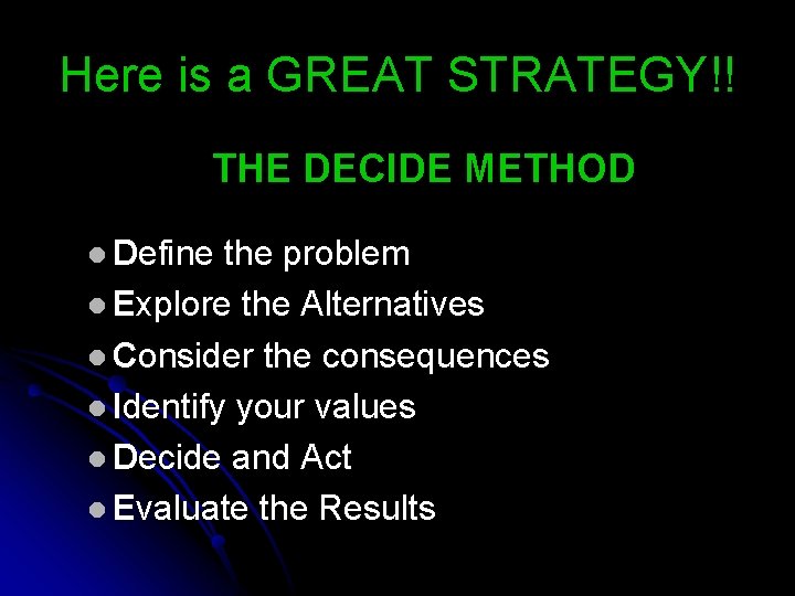 Here is a GREAT STRATEGY!! THE DECIDE METHOD l Define the problem l Explore