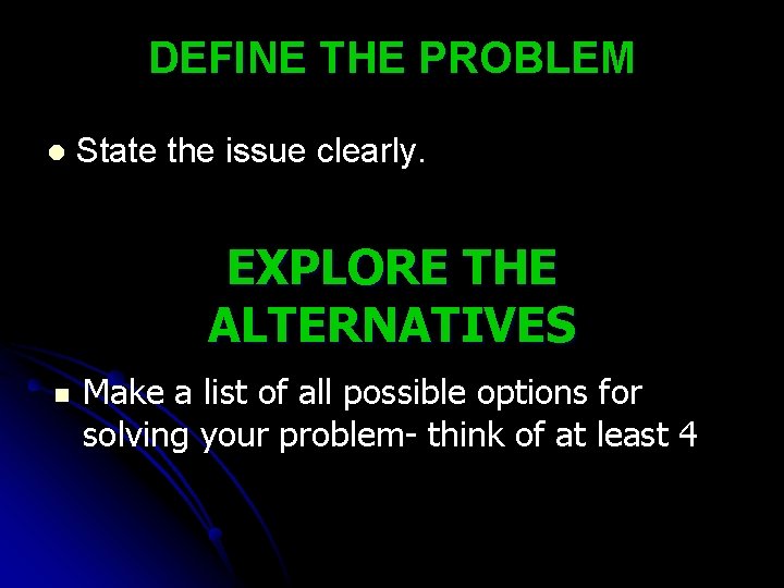 DEFINE THE PROBLEM l State the issue clearly. EXPLORE THE ALTERNATIVES n Make a