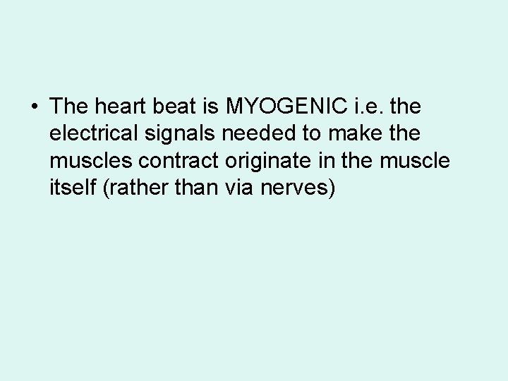  • The heart beat is MYOGENIC i. e. the electrical signals needed to