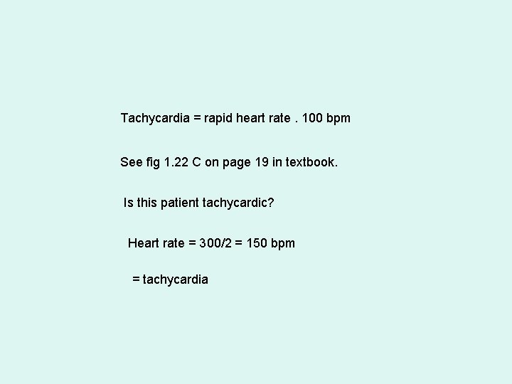 Tachycardia = rapid heart rate. 100 bpm See fig 1. 22 C on page