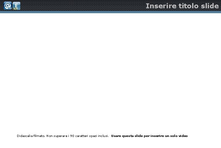 Inserire titolo slide Didascalia filmato. Non superare i 90 caratteri spazi inclusi. Usare questa