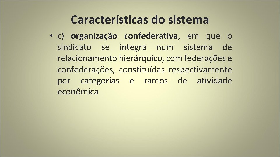 Características do sistema • c) organização confederativa, em que o sindicato se integra num