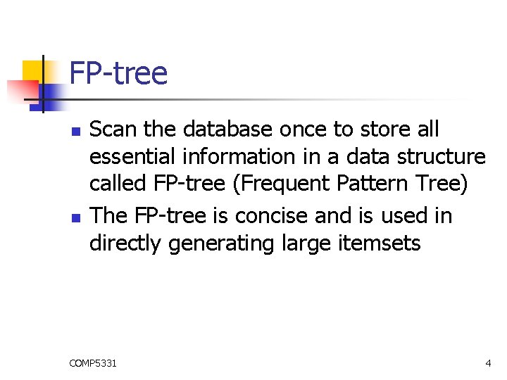 FP-tree n n Scan the database once to store all essential information in a