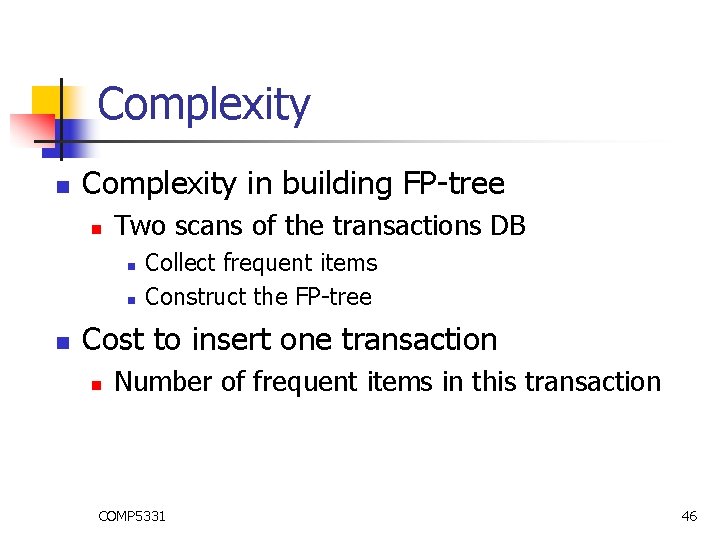 Complexity n Complexity in building FP-tree n Two scans of the transactions DB n