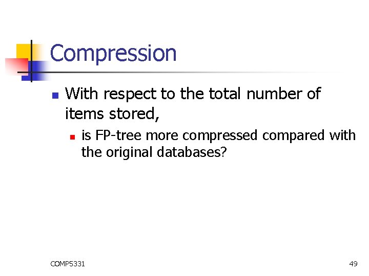 Compression n With respect to the total number of items stored, n is FP-tree