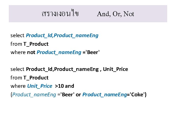 สรางเงอนไข And, Or, Not select Product_Id, Product_name. Eng from T_Product where not Product_name. Eng