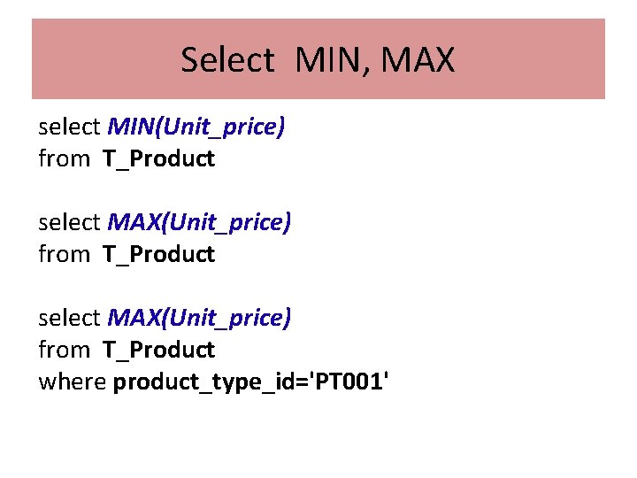 Select MIN, MAX select MIN(Unit_price) from T_Product select MAX(Unit_price) from T_Product where product_type_id='PT 001'