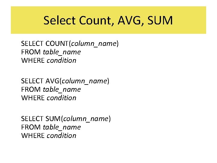 Select Count, AVG, SUM SELECT COUNT(column_name) FROM table_name WHERE condition SELECT AVG(column_name) FROM table_name