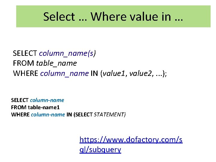 Select … Where value in … SELECT column_name(s) FROM table_name WHERE column_name IN (value