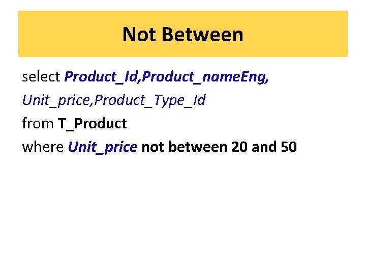 Not Between select Product_Id, Product_name. Eng, Unit_price, Product_Type_Id from T_Product where Unit_price not between