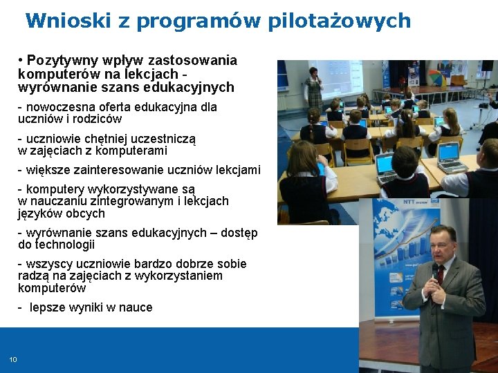 Wnioski z programów pilotażowych • Pozytywny wpływ zastosowania komputerów na lekcjach wyrównanie szans edukacyjnych