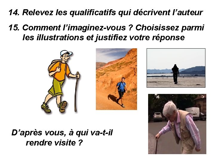 14. Relevez les qualificatifs qui décrivent l’auteur 15. Comment l’imaginez-vous ? Choisissez parmi les