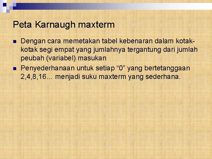 Peta Karnaugh maxterm n n Dengan cara memetakan tabel kebenaran dalam kotak segi empat