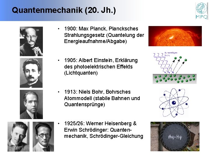 Quantenmechanik (20. Jh. ) • 1900: Max Planck, Plancksches Strahlungsgesetz (Quantelung der Energieaufnahme/Abgabe) •