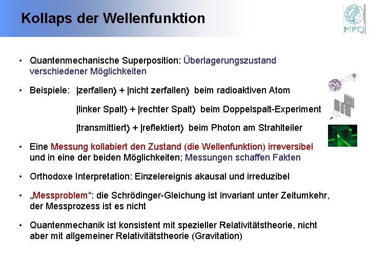 Kollaps der Wellenfunktion • Quantenmechanische Superposition: Überlagerungszustand verschiedener Möglichkeiten • Beispiele: |zerfallen + |nicht