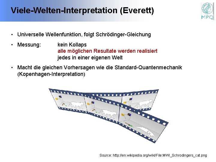 Viele-Welten-Interpretation (Everett) • Universelle Wellenfunktion, folgt Schrödinger-Gleichung • Messung: kein Kollaps alle möglichen Resultate