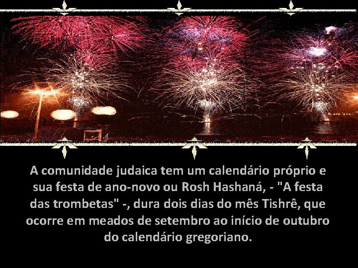 A comunidade judaica tem um calendário próprio e sua festa de ano-novo ou Rosh
