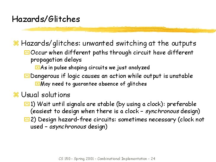 Hazards/Glitches z Hazards/glitches: unwanted switching at the outputs y Occur when different paths through