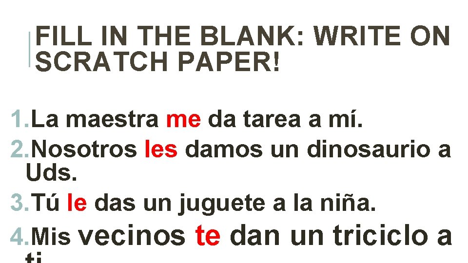 FILL IN THE BLANK: WRITE ON SCRATCH PAPER! 1. La maestra me da tarea