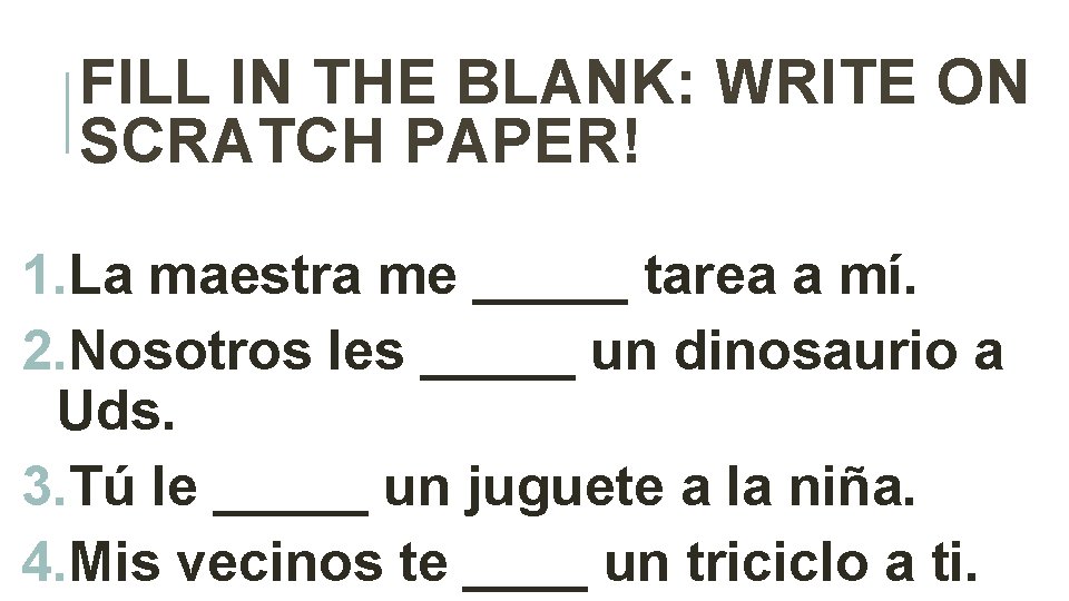 FILL IN THE BLANK: WRITE ON SCRATCH PAPER! 1. La maestra me _____ tarea