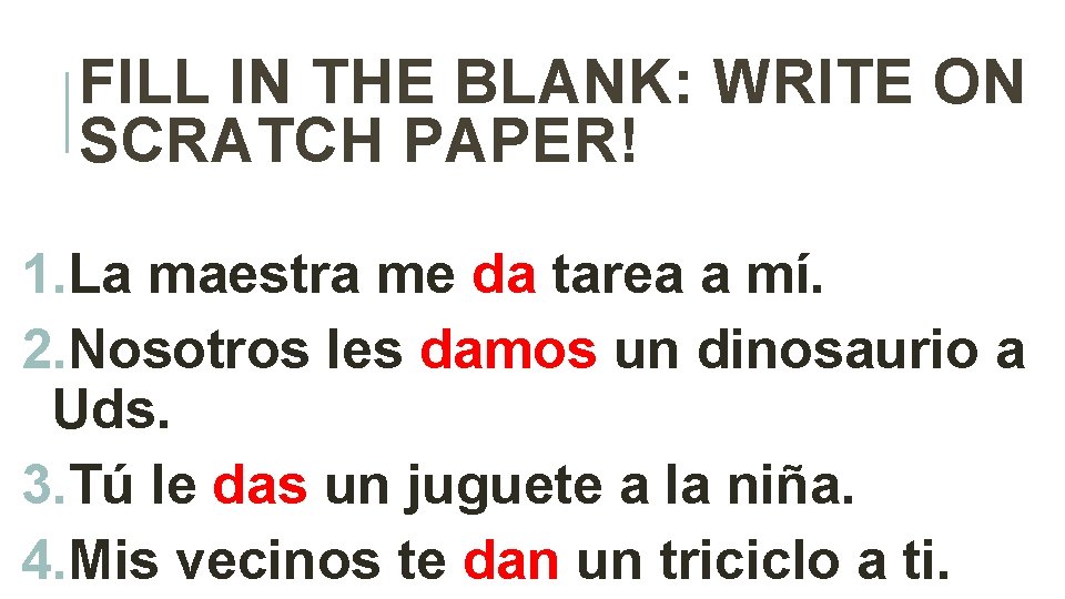 FILL IN THE BLANK: WRITE ON SCRATCH PAPER! 1. La maestra me da tarea