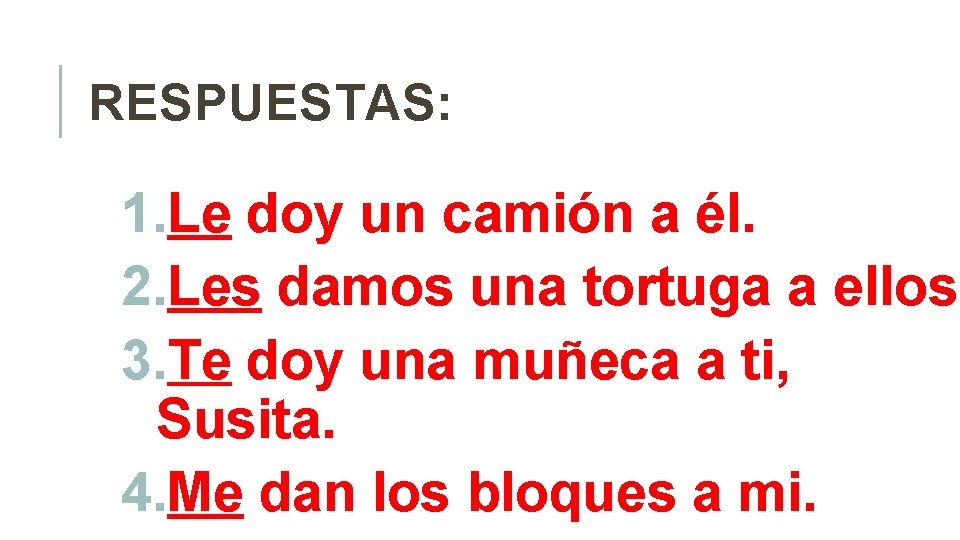 RESPUESTAS: 1. Le doy un camión a él. 2. Les damos una tortuga a