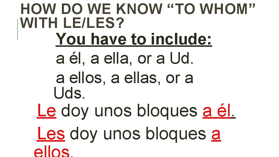 HOW DO WE KNOW “TO WHOM” WITH LE/LES? You have to include: a él,