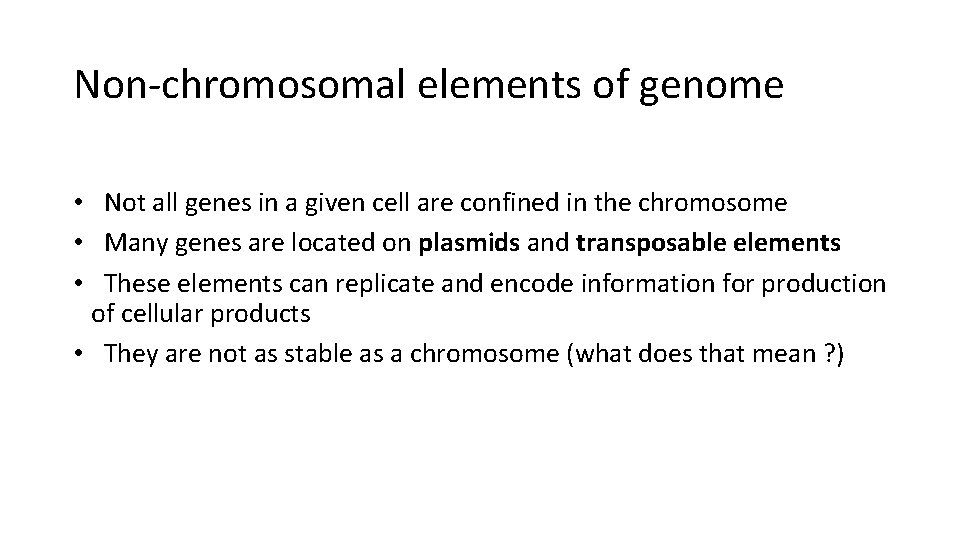 Non-chromosomal elements of genome • Not all genes in a given cell are confined