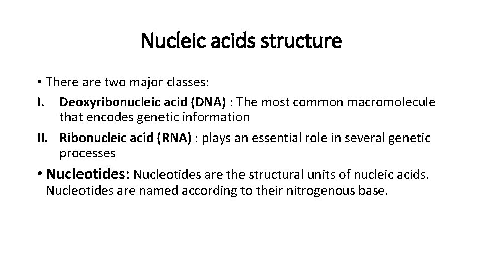 Nucleic acids structure • There are two major classes: I. Deoxyribonucleic acid (DNA) :