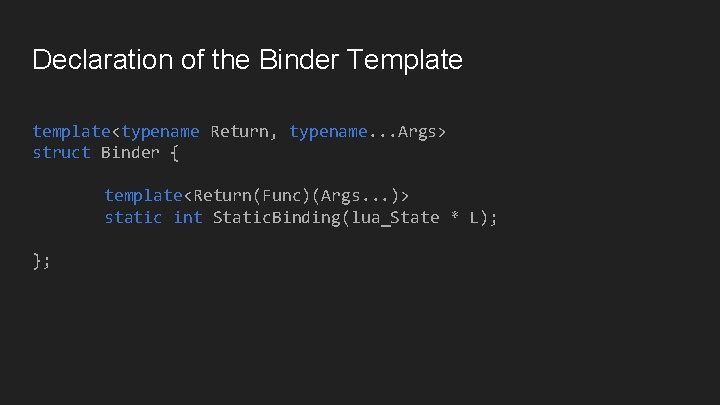 Declaration of the Binder Template template<typename Return, typename. . . Args> struct Binder {