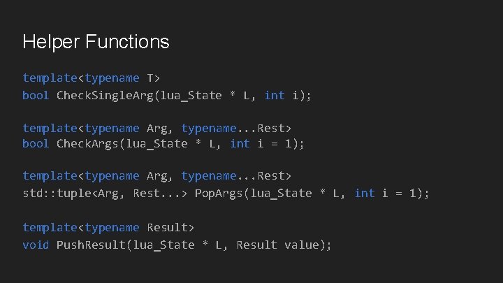 Helper Functions template<typename T> bool Check. Single. Arg(lua_State * L, int i); template<typename Arg,