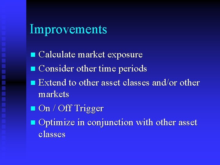 Improvements Calculate market exposure n Consider other time periods n Extend to other asset