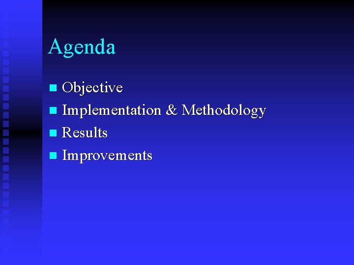 Agenda Objective n Implementation & Methodology n Results n Improvements n 