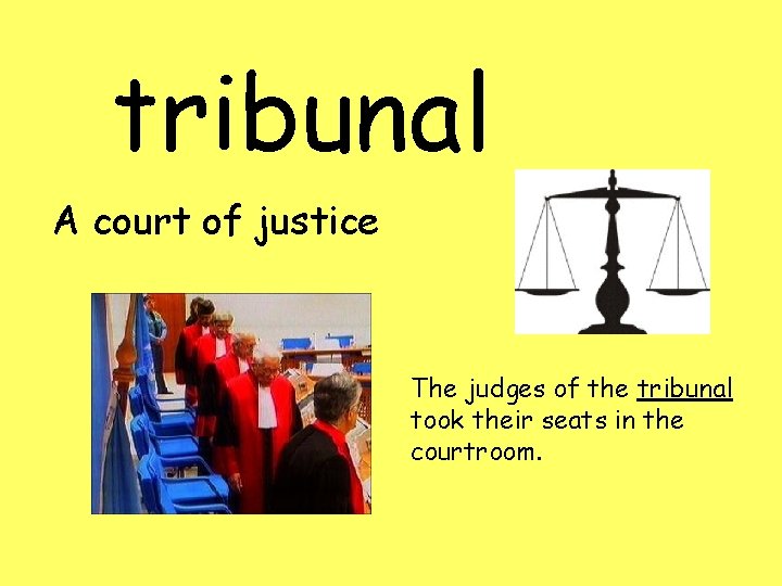 tribunal A court of justice The judges of the tribunal took their seats in
