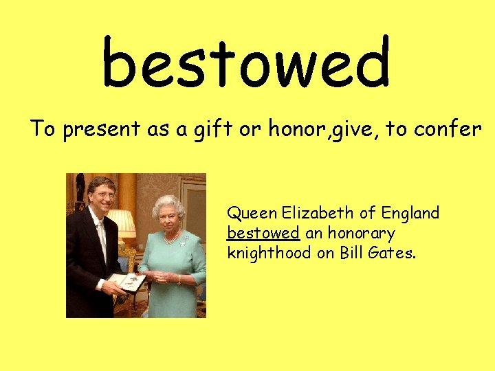 bestowed To present as a gift or honor, give, to confer Queen Elizabeth of