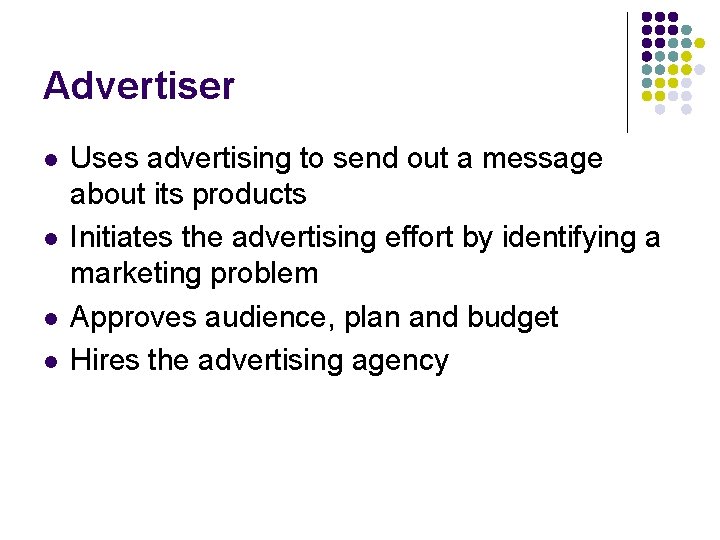 Advertiser l l Uses advertising to send out a message about its products Initiates