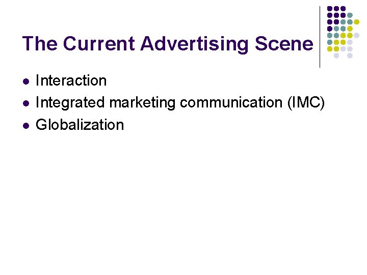 The Current Advertising Scene l l l Interaction Integrated marketing communication (IMC) Globalization 